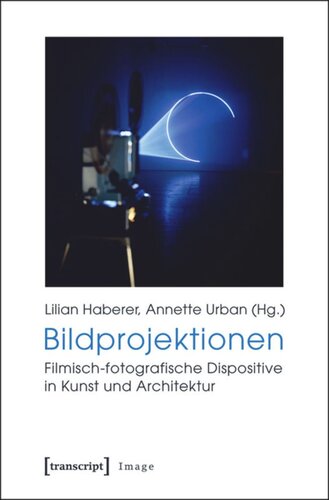 Bildprojektionen: Filmisch-fotografische Dispositive in Kunst und Architektur