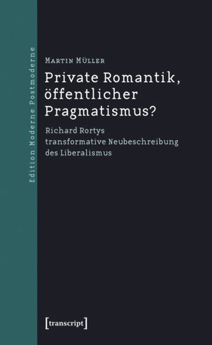 Private Romantik, öffentlicher Pragmatismus?: Richard Rortys transformative Neubeschreibung des Liberalismus