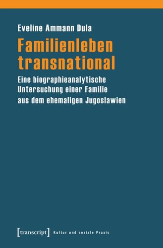 Familienleben transnational: Eine biographieanalytische Untersuchung einer Familie aus dem ehemaligen Jugoslawien