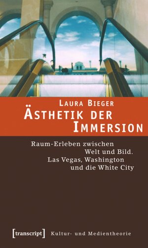 Ästhetik der Immersion: Raum-Erleben zwischen Welt und Bild. Las Vegas, Washington und die White City