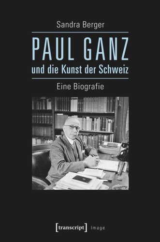 Paul Ganz und die Kunst der Schweiz: Eine Biografie