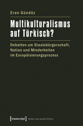 Multikulturalismus auf Türkisch?: Debatten um Staatsbürgerschaft, Nation und Minderheiten im Europäisierungsprozess