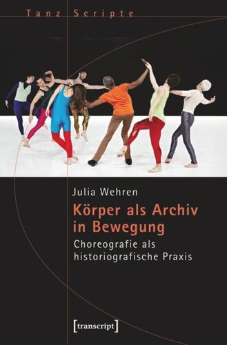 Körper als Archiv in Bewegung: Choreografie als historiografische Praxis