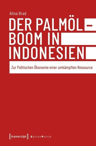 Der Palmölboom in Indonesien: Zur Politischen Ökonomie einer umkämpften Ressource