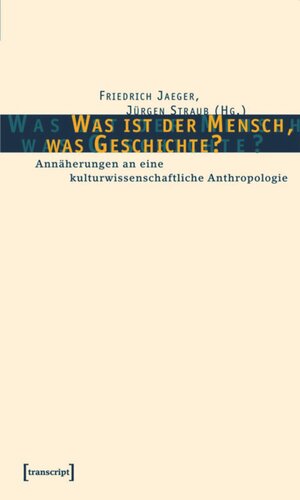 Was ist der Mensch, was Geschichte?: Annäherungen an eine kulturwissenschaftliche Anthropologie