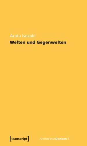 Welten und Gegenwelten. Essays zur Architektur: Übersetzt und herausgegeben von Yoco Fukuda, Jörg H. Gleiter u. Jörg R. Noennig