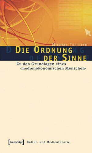 Die Ordnung der Sinne: Zu den Grundlagen eines 'medienökonomischen Menschen'