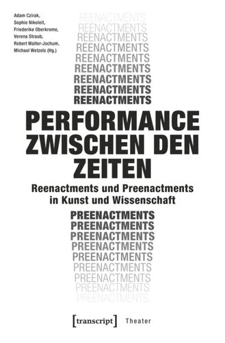 Performance zwischen den Zeiten: Reenactments und Preenactments in Kunst und Wissenschaft