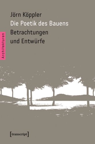 Die Poetik des Bauens: Betrachtungen und Entwürfe