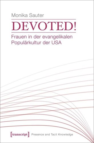 Devoted! Frauen in der evangelikalen Populärkultur der USA: Konstruktionen von Weiblichkeit in US-amerikanischer evangelikaler Populärkultur der Gegenwart