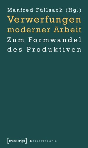 Verwerfungen moderner Arbeit: Zum Formwandel des Produktiven