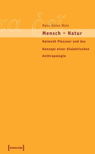 Mensch - Natur: Helmuth Plessner und das Konzept einer dialektischen Anthropologie