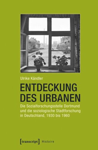 Entdeckung des Urbanen: Die Sozialforschungsstelle Dortmund und die soziologische Stadtforschung in Deutschland, 1930 bis 1960