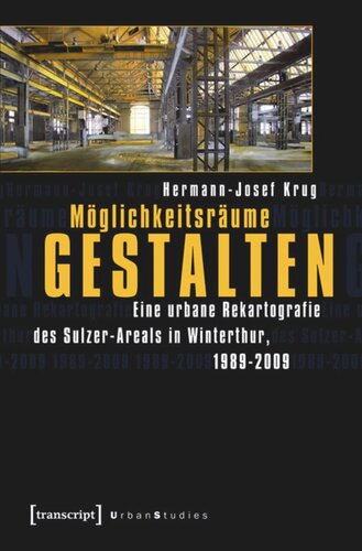 Möglichkeitsräume gestalten: Eine urbane Rekartografie des Sulzer-Areals in Winterthur, 1989-2009