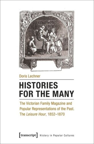 Histories for the Many: The Victorian Family Magazine and Popular Representations of the Past. The 