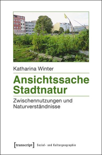 Ansichtssache Stadtnatur: Zwischennutzungen und Naturverständnisse