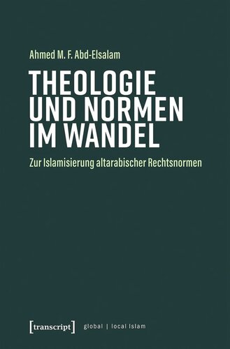 Theologie und Normen im Wandel: Zur Islamisierung altarabischer Rechtsnormen