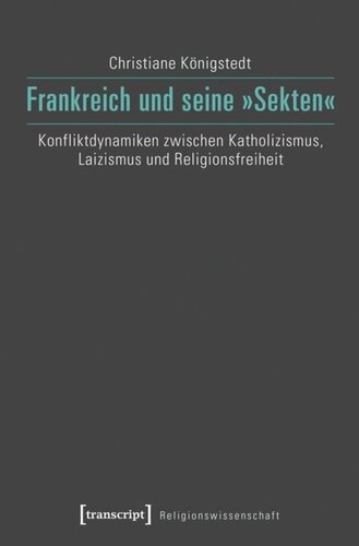 Frankreich und seine »Sekten«: Konfliktdynamiken zwischen Katholizismus, Laizismus und Religionsfreiheit