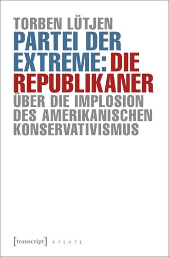 Partei der Extreme: Die Republikaner: Über die Implosion des amerikanischen Konservativismus