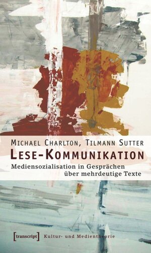 Lese-Kommunikation: Mediensozialisation in Gesprächen über mehrdeutige Texte