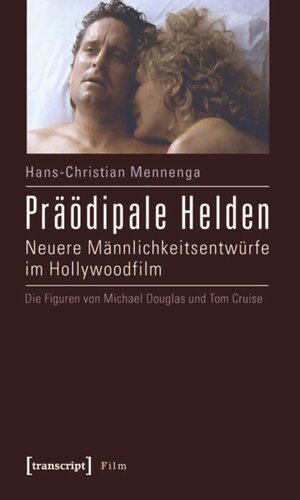 Präödipale Helden: Neuere Männlichkeitsentwürfe im Hollywoodfilm. Die Figuren von Michael Douglas und Tom Cruise