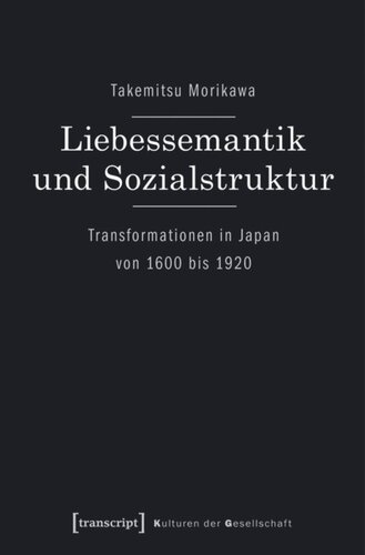 Liebessemantik und Sozialstruktur: Transformationen in Japan von 1600 bis 1920