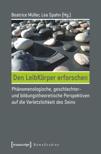 Den LeibKörper erforschen: Phänomenologische, geschlechter- und bildungstheoretische Perspektiven auf die Verletzlichkeit des Seins