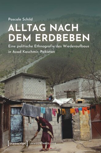 Alltag nach dem Erdbeben: Eine politische Ethnografie des Wiederaufbaus in Azad Kaschmir, Pakistan