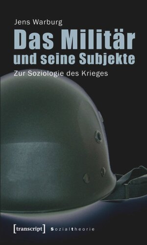 Das Militär und seine Subjekte: Zur Soziologie des Krieges