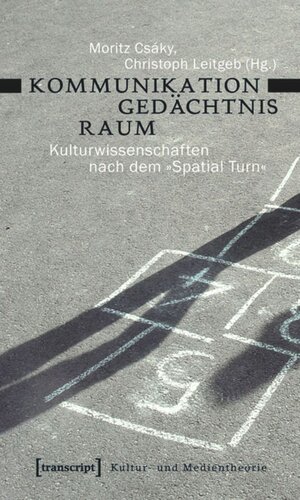 Kommunikation - Gedächtnis - Raum: Kulturwissenschaften nach dem »Spatial Turn«