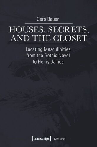 Houses, Secrets, and the Closet: Locating Masculinities from the Gothic Novel to Henry James