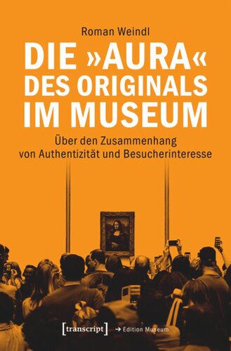 Die »Aura« des Originals im Museum: Über den Zusammenhang von Authentizität und Besucherinteresse