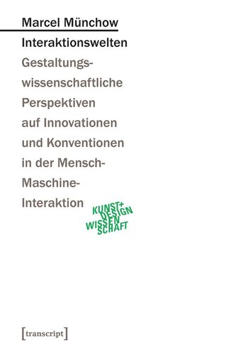 Interaktionswelten: Gestaltungswissenschaftliche Perspektiven auf Innovationen und Konventionen in der Mensch-Maschine-Interaktion