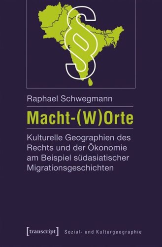 Macht-(W)Orte: Kulturelle Geographien des Rechts und der Ökonomie am Beispiel südasiatischer Migrationsgeschichten