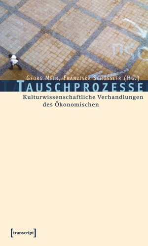 Tauschprozesse: Kulturwissenschaftliche Verhandlungen des Ökonomischen