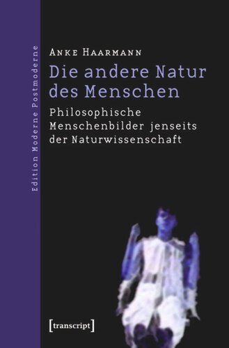 Die andere Natur des Menschen: Philosophische Menschenbilder jenseits der Naturwissenschaft