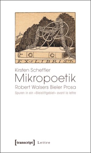 Mikropoetik: Robert Walsers Bieler Prosa. Spuren in ein »Bleistiftgebiet« avant la lettre