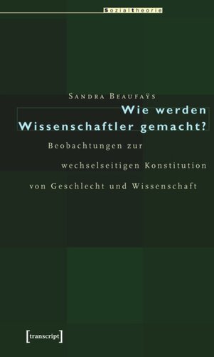 Wie werden Wissenschaftler gemacht?: Beobachtungen zur wechselseitigen Konstitution von Geschlecht und Wissenschaft