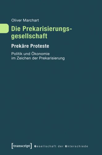 Die Prekarisierungsgesellschaft: Prekäre Proteste. Politik und Ökonomie im Zeichen der Prekarisierung