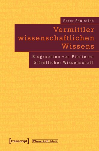 Vermittler wissenschaftlichen Wissens: Biographien von Pionieren öffentlicher Wissenschaft