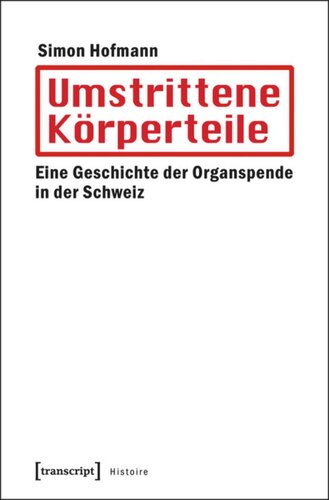 Umstrittene Körperteile: Eine Geschichte der Organspende in der Schweiz