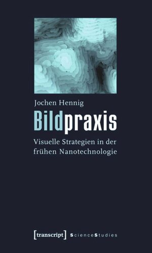 Bildpraxis: Visuelle Strategien in der frühen Nanotechnologie