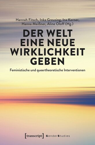 Der Welt eine neue Wirklichkeit geben: Feministische und queertheoretische Interventionen