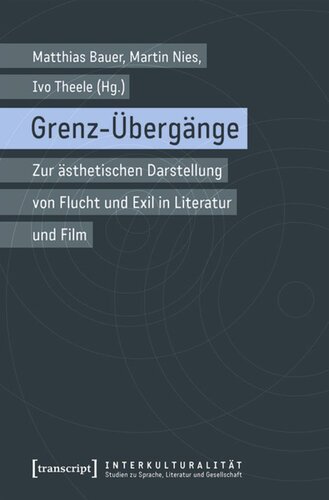 Grenz-Übergänge: Zur ästhetischen Darstellung von Flucht und Exil in Literatur und Film