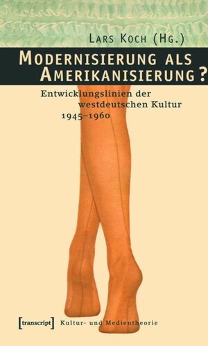 Modernisierung als Amerikanisierung?: Entwicklungslinien der westdeutschen Kultur 1945-1960