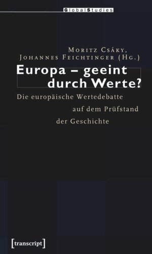 Europa - geeint durch Werte?: Die europäische Wertedebatte auf dem Prüfstand der Geschichte