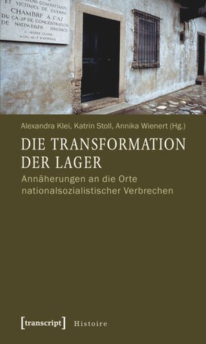 Die Transformation der Lager: Annäherungen an die Orte nationalsozialistischer Verbrechen