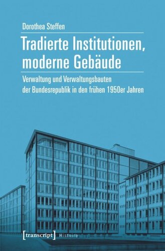 Tradierte Institutionen, moderne Gebäude: Verwaltung und Verwaltungsbauten der Bundesrepublik in den frühen 1950er Jahren