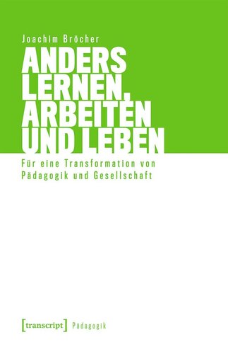 Anders lernen, arbeiten und leben: Für eine Transformation von Pädagogik und Gesellschaft