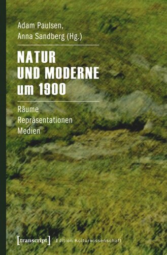 Natur und Moderne um 1900: Räume - Repräsentationen - Medien